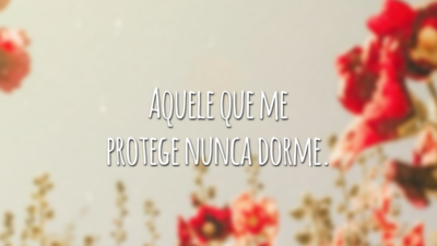 Aquele que me protege nunca dorme.