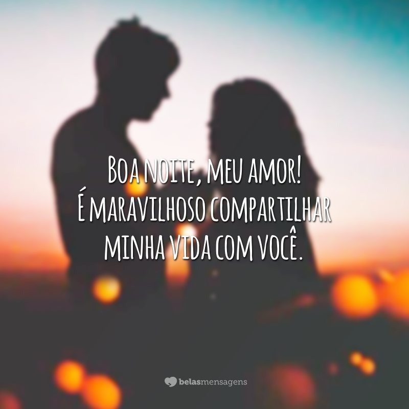 Boa noite, meu amor! É maravilhoso compartilhar minha vida com você.