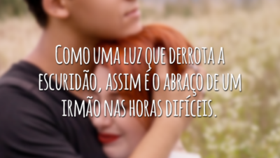 Como uma luz que derrota a escuridão, assim é o abraço de um irmão nas horas difíceis.