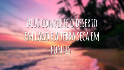 Deus converte o deserto em lago e a terra seca em fontes.
