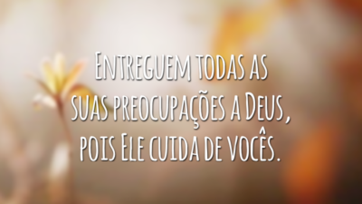 Entreguem todas as suas preocupações a Deus, pois Ele cuida de vocês.