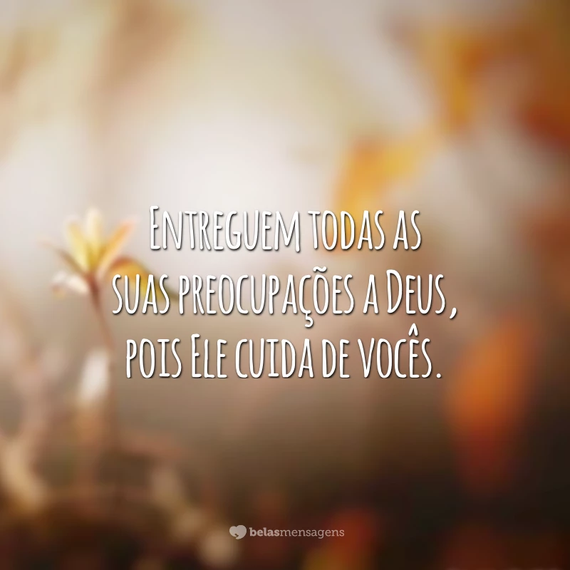 Entreguem todas as suas preocupações a Deus, pois Ele cuida de vocês.