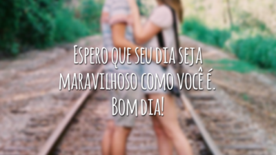 Espero que seu dia seja maravilhoso como você é. Bom dia!