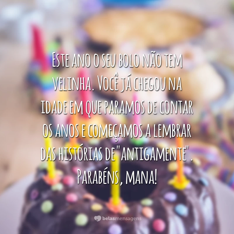 Este ano o seu bolo não tem velinha. Você já chegou na idade em que paramos de contar os anos e começamos a lembrar das histórias de 