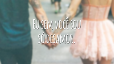 Eu sem você sou só desamor.