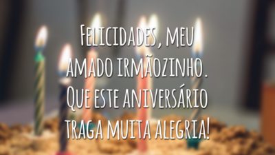Felicidades, meu amado irmãozinho. Que este aniversário traga muita alegria!
