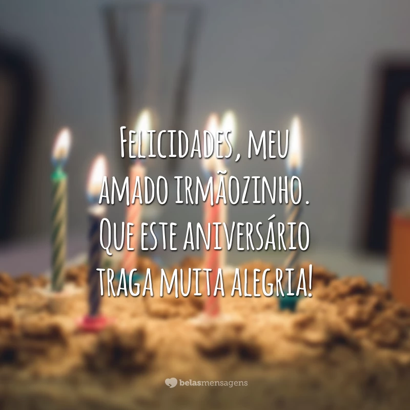 Felicidades, meu amado irmãozinho. Que este aniversário traga muita alegria!