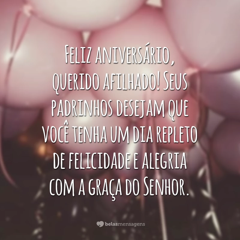 Feliz aniversário, querido afilhado! Seus padrinhos desejam que você tenha um dia repleto de felicidade e alegria com a graça do Senhor.