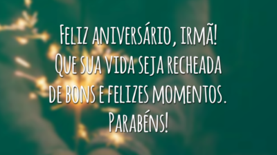 Feliz aniversário, irmã! Que sua vida seja recheada de bons e felizes momentos. Parabéns!