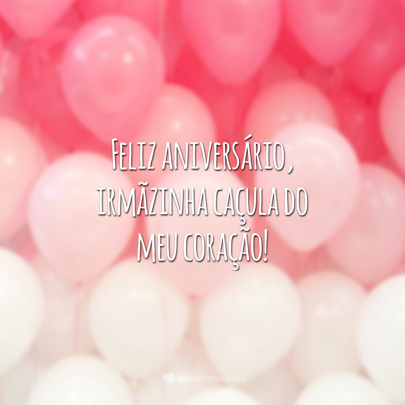 Feliz aniversário, irmãzinha caçula do meu coração!