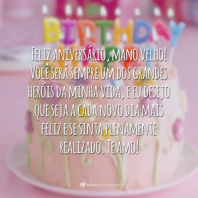 Feliz aniversário, mano velho! Você será sempre um dos grandes heróis da minha vida, e eu desejo que seja a cada novo dia mais feliz e se sinta plenamente realizado. Te amo!