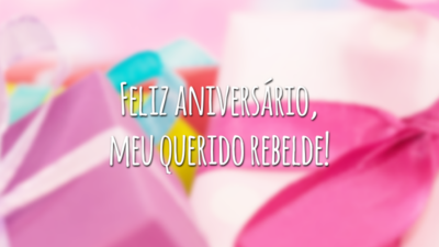 Feliz aniversário, meu querido rebelde!
