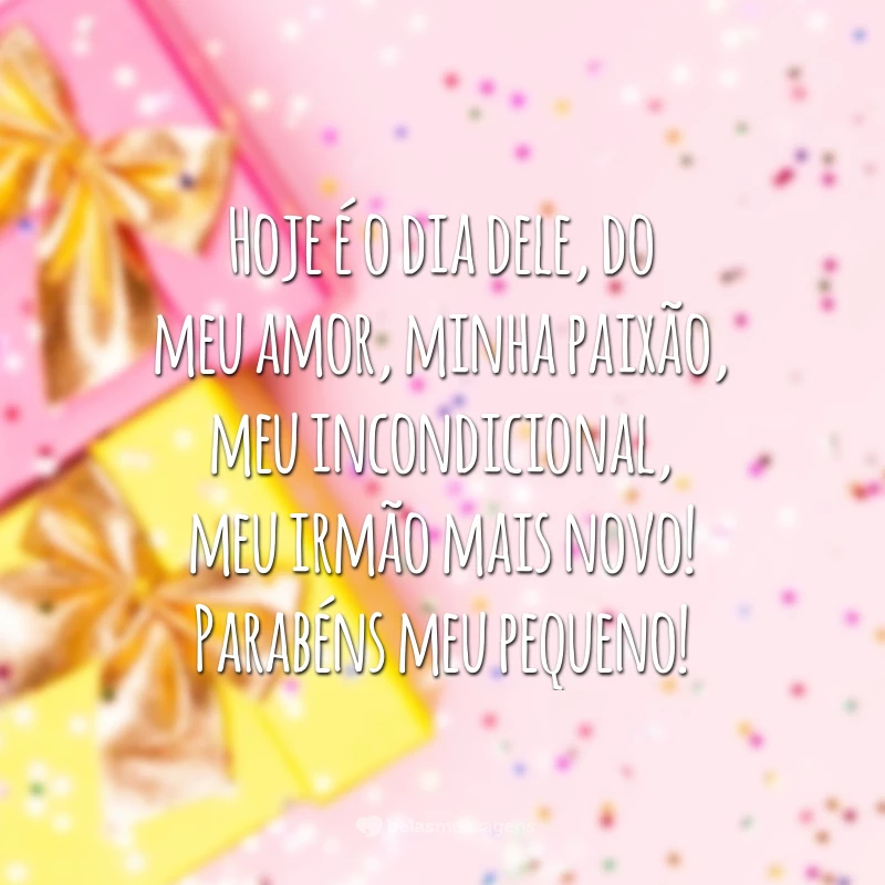 Hoje é o dia dele, do meu amor, minha paixão, meu incondicional, meu irmão mais novo! Parabéns meu pequeno!