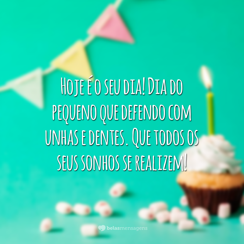 Hoje é o seu dia! Dia do pequeno que defendo com unhas e dentes. Que todos os seus sonhos se realizem!