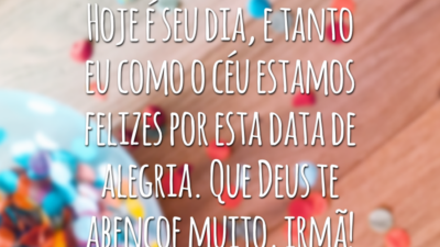 Hoje é seu dia, e tanto eu como o céu estamos felizes por esta data de alegria. Que Deus te abençoe muito, irmã!