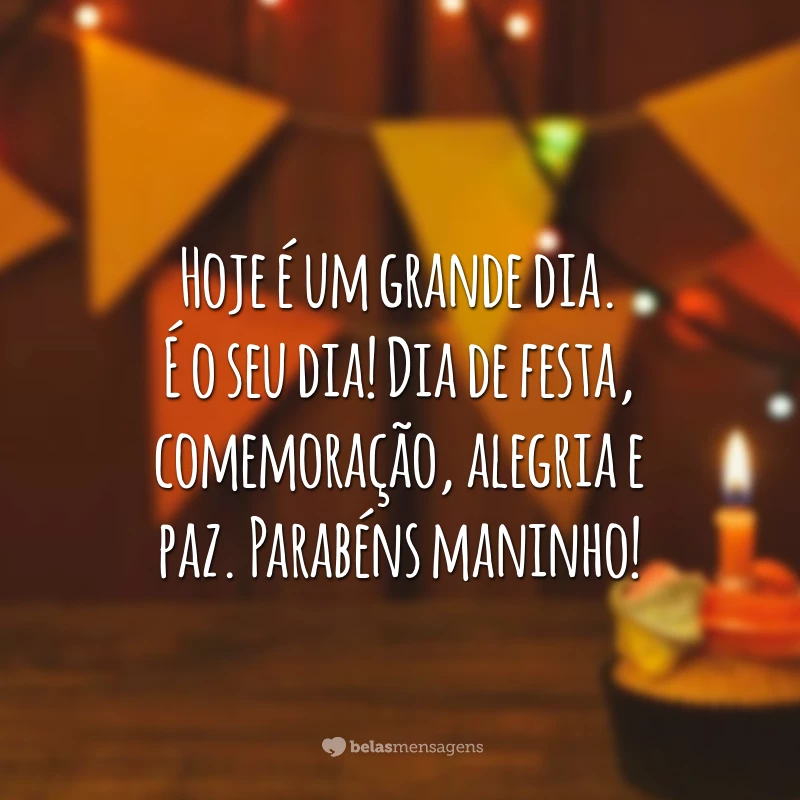 Hoje é um grande dia. É o seu dia! Dia de festa, comemoração, alegria e paz. Parabéns maninho!