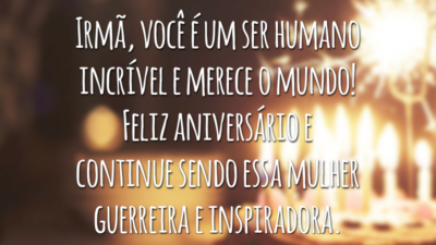 Irmã, você é um ser humano incrível e merece o mundo! Feliz aniversário e continue sendo essa mulher guerreira e inspiradora.