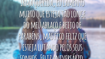 Irmã querida, eu lamento muito que esteja tão longe do meu abraço e beijo de parabéns, mas fico feliz que esteja lutando pelos seus sonhos. Feliz aniversário.