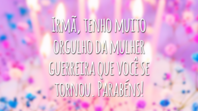 Irmã, tenho muito orgulho da mulher guerreira que você se tornou. Parabéns!