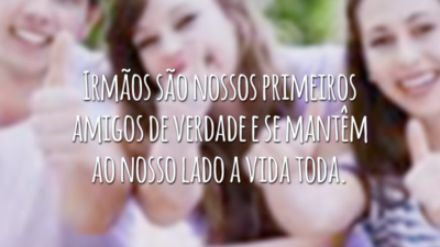 Irmãos são nossos primeiros amigos de verdade e se mantêm ao nosso lado a vida toda.