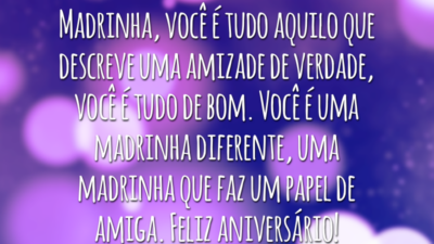 Madrinha, você é tudo aquilo que descreve uma amizade de verdade, você é tudo de bom. Você é uma madrinha diferente, uma madrinha que faz um papel de amiga. Feliz aniversário!