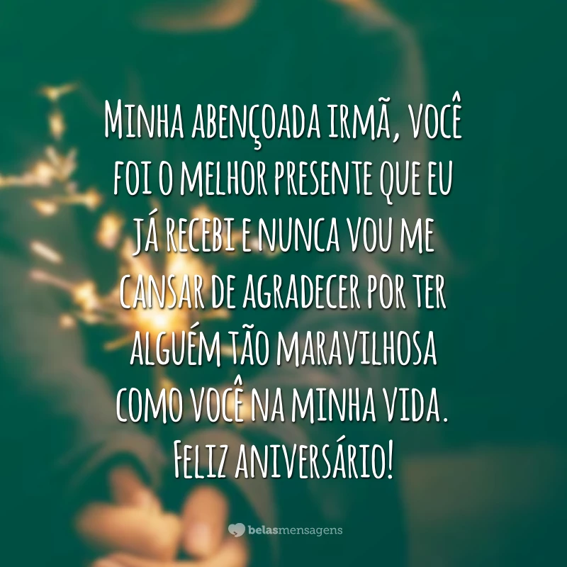 Minha abençoada irmã, você foi o melhor presente que eu já recebi e nunca vou me cansar de agradecer por ter alguém tão maravilhosa como você na minha vida. Feliz aniversário!