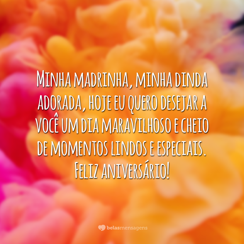 Minha madrinha, minha dinda adorada, hoje eu quero desejar a você um dia maravilhoso e cheio de momentos lindos e especiais. Feliz aniversário!