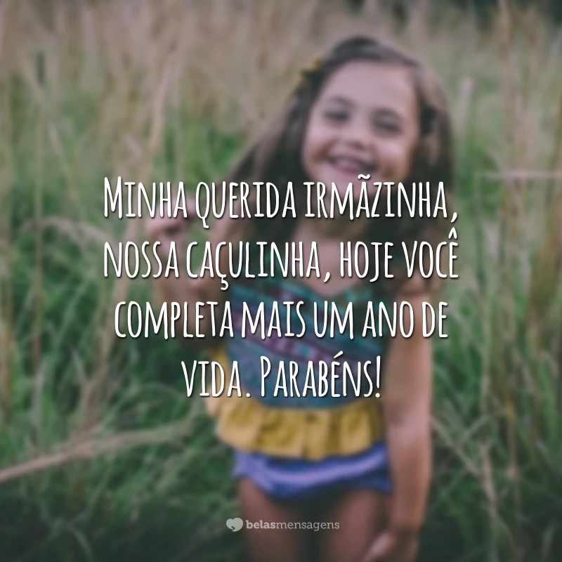 Minha querida irmãzinha, nossa caçulinha, hoje você completa mais um ano de vida. Parabéns!