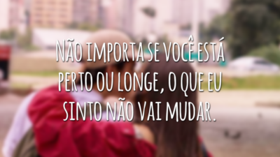 Não importa se você está perto ou longe, o que eu sinto não vai mudar.