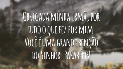 Obrigada minha irmã, por tudo o que fez por mim. Você é uma grande benção do Senhor. Parabéns!