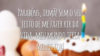 Parabéns, irmã! Sem o seu jeito de me fazer rir da vida, meu mundo teria menos cor!