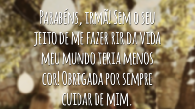 Parabéns, irmã! Sem o seu jeito de me fazer rir da vida meu mundo teria menos cor! Obrigada por sempre cuidar de mim.