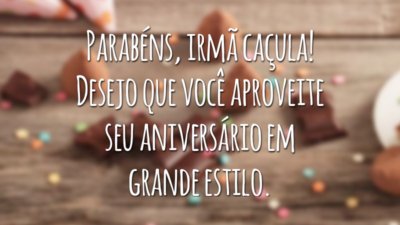 Parabéns, irmã caçula! Desejo que você aproveite seu aniversário em grande estilo.