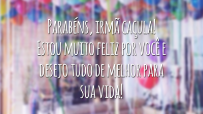 Parabéns, irmã caçula! Estou muito feliz por você e desejo tudo de melhor para sua vida!