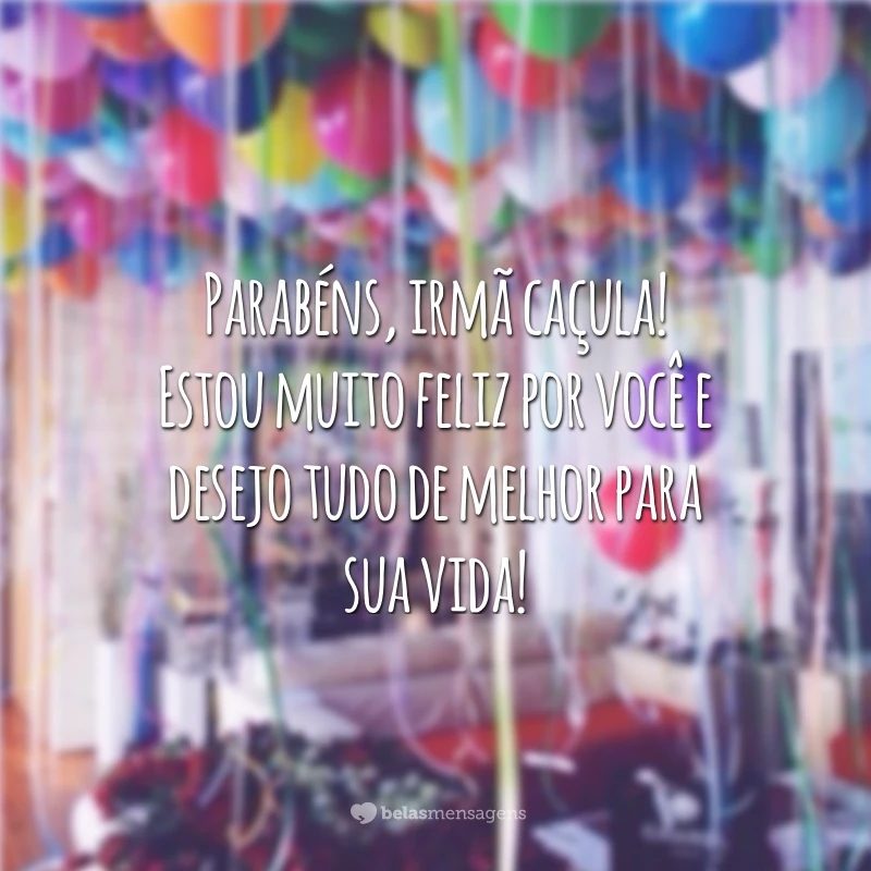 Parabéns, irmã caçula! Estou muito feliz por você e desejo tudo de melhor para sua vida!