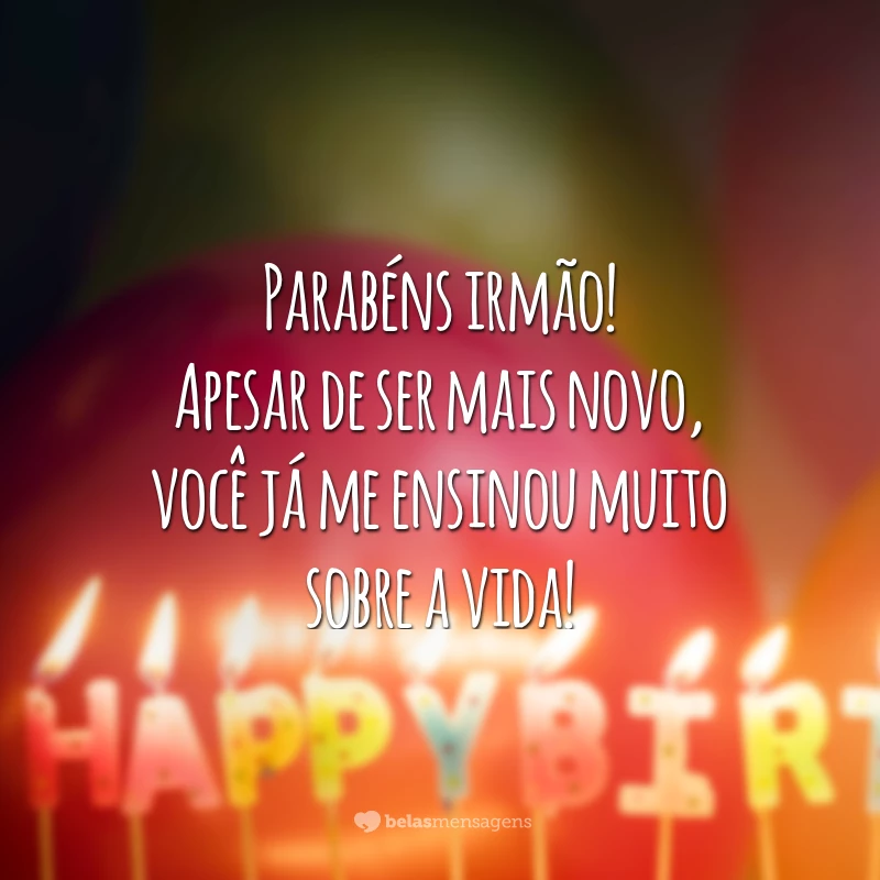 Parabéns irmão! Apesar de ser mais novo, você já me ensinou muito sobre a vida!