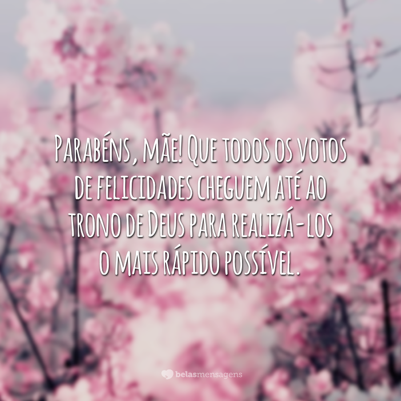 Parabéns, mãe! Que todos os votos de felicidades cheguem até ao trono de Deus para realizá-los o mais rápido possível.