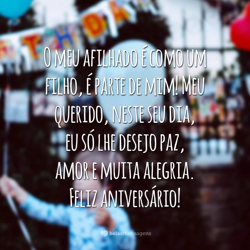 O meu afilhado é como um filho, é parte de mim! Meu querido, neste seu dia, eu só lhe desejo paz, amor e muita alegria. Feliz aniversário!