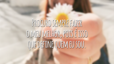 Procuro sempre fazer o meu melhor, pois é isso que define quem eu sou.