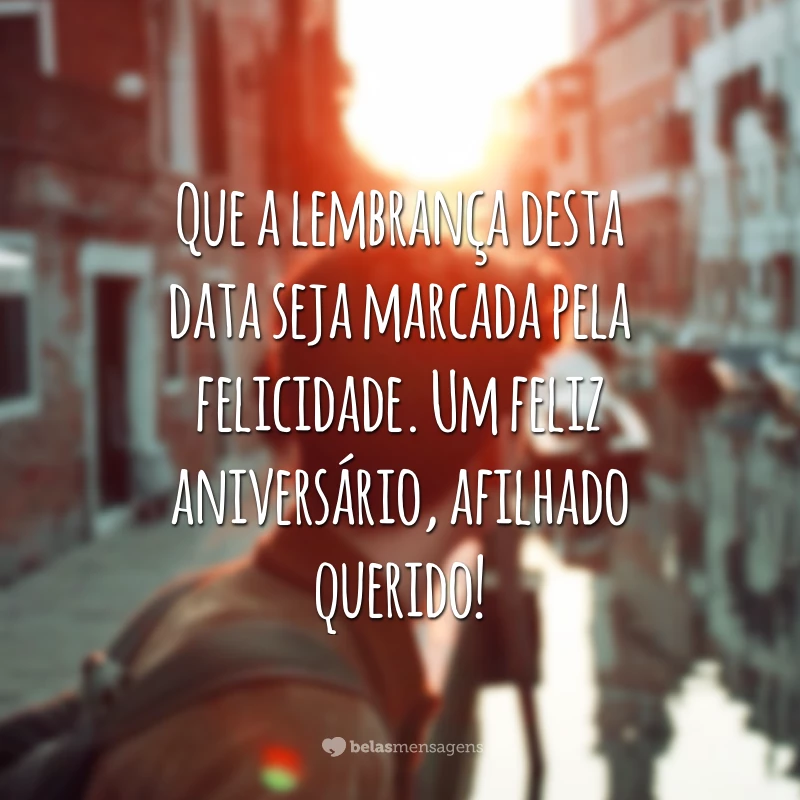 Que a lembrança desta data seja marcada pela felicidade. Um feliz aniversário, afilhado querido!