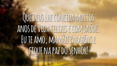 Que Deus lhe conceda muitos anos de vida felizes e com saúde. Eu te amo, mamãe! Parabéns e fique na paz do Senhor!