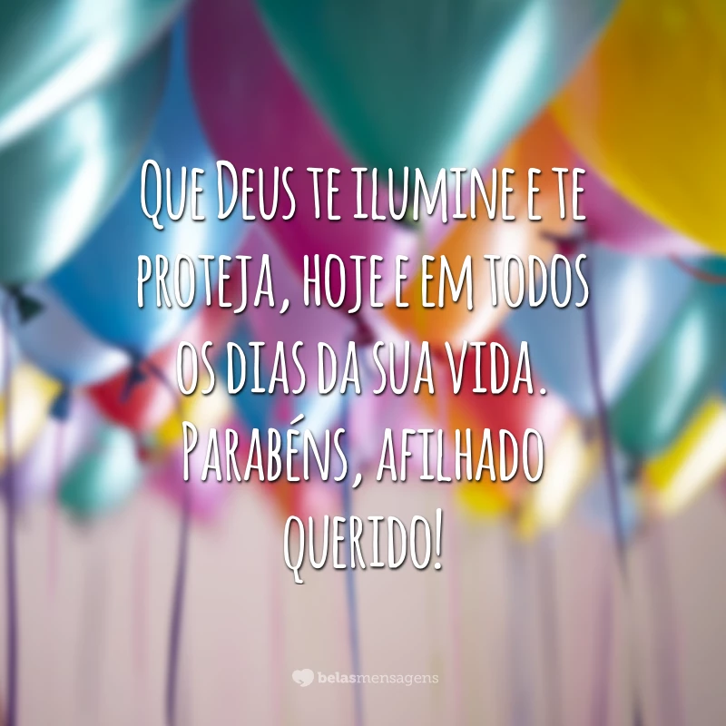 Que Deus te ilumine e te proteja, hoje e em todos os dias da sua vida. Parabéns, afilhado querido!