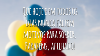 Que hoje e em todos os dias nunca faltem motivos para sorrir. Parabéns, afilhado!
