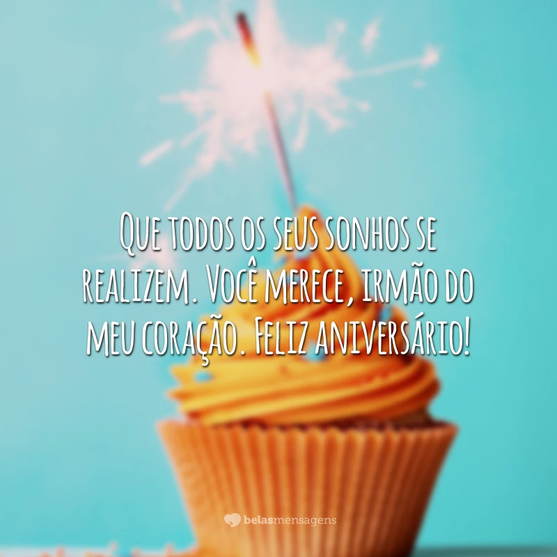 Que todos os seus sonhos se realizem. Você merece, irmão do meu coração. Feliz aniversário!