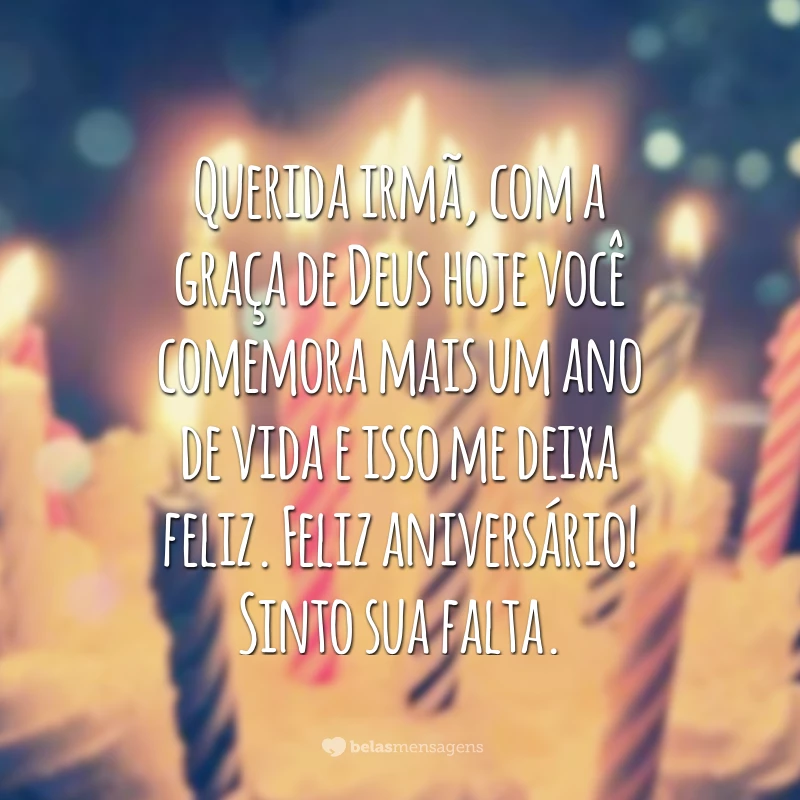 Querida irmã, com a graça de Deus hoje você comemora mais um ano de vida e isso me deixa feliz. Feliz aniversário! Sinto sua falta.