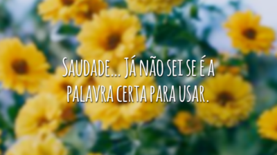 Saudade… Já não sei se é a palavra certa para usar.