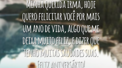 Minha querida irmã, hoje quero felicitar você por mais um ano de vida, algo que me deixa muito feliz, e dizer que tenho muitas saudades suas. Feliz aniversário!
