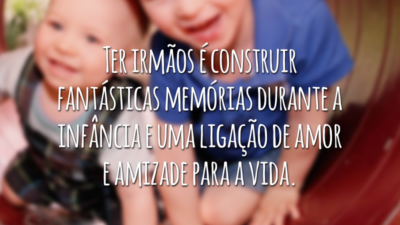 Ter irmãos é construir fantásticas memórias durante a infância e uma ligação de amor e amizade para a vida.