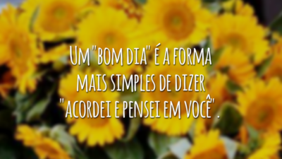 Um "bom dia" é a forma mais simples de dizer "acordei e pensei em você".