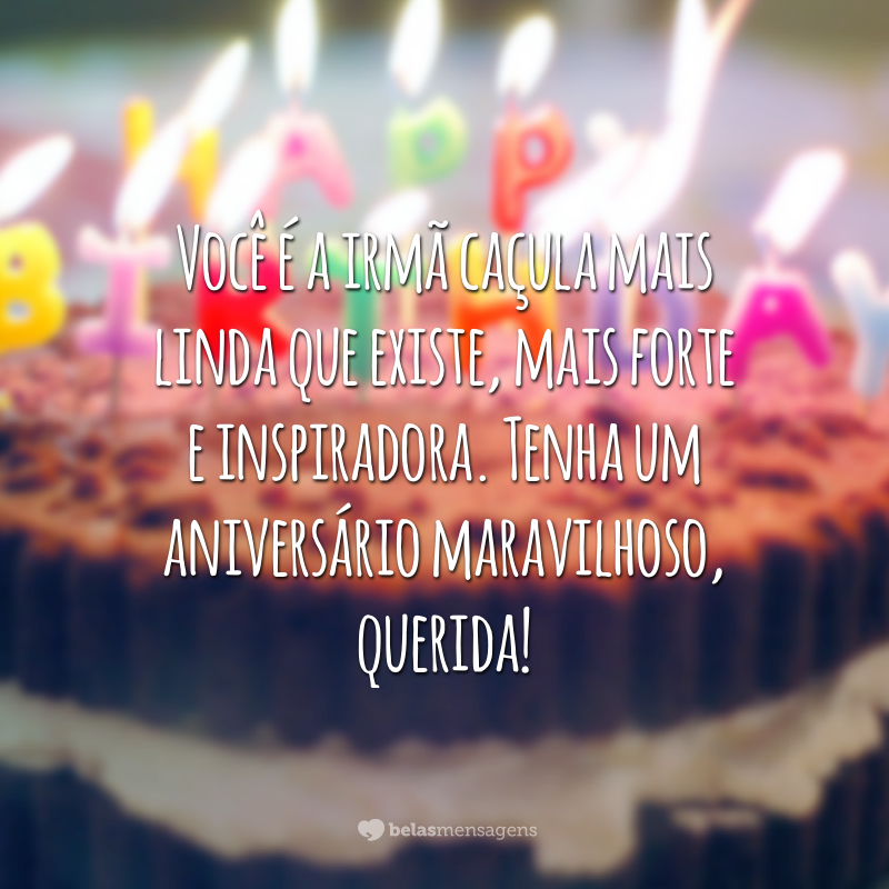 Você é a irmã caçula mais linda que existe, mais forte e inspiradora. Tenha um aniversário maravilhoso, querida!